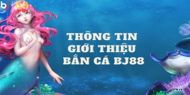 Bắn Cá BJ88 - Game Săn Cá Giải Trí Hấp Dẫn Hằng Ngày 2026 2 Cùng khuấy đảo đại dương với thông tin về sảnh bắn cá BJ88